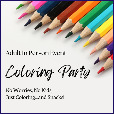 Adult In Person Event - Coloring Party. No Worries, No Kids, Just Coloring ... and Snacks!