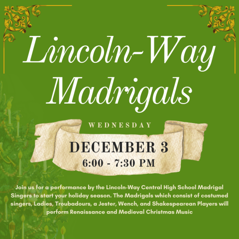 Join us for a performance by the Lincoln-Way Central High School Madrigal Singers to start your holiday season. The Madrigals which consist of costumed singers, Ladies, Troubadours, a Jester, Wench, and Shakespearean Players will perform Renaissance and Medieval Christmas Music